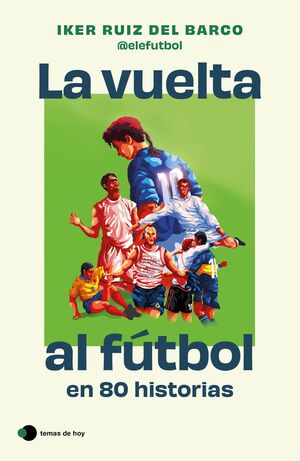 LA VUELTA AL FUTBOL EN 80 HISTORIAS INCREIBLES