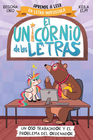 EL UNICORNIO DE LAS LETRAS 2. UN OSO TRABAJADOR Y EL PROBLEMA DEL ORDENADOR